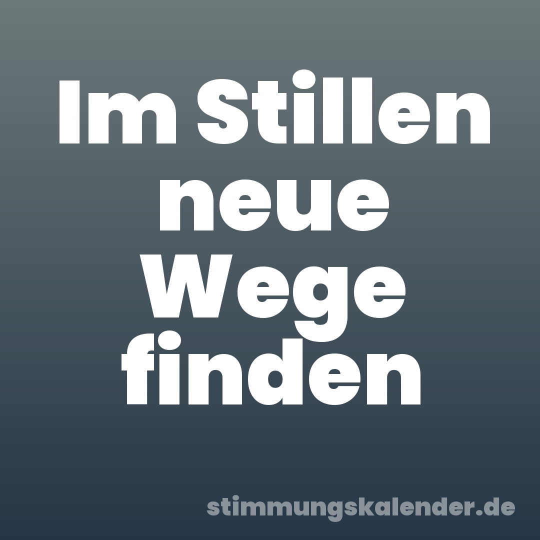 Im Stillen neue Wege finden