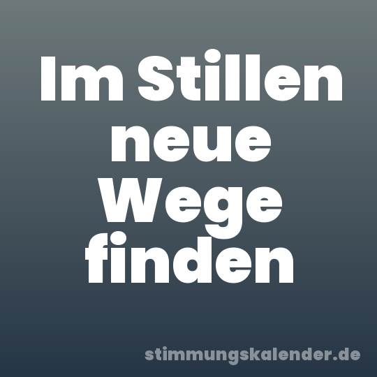 Im Stillen neue Wege finden