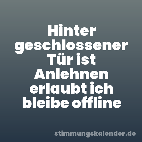 Hinter geschlossener Tür ist Anlehnen erlaubt ich bleibe offline