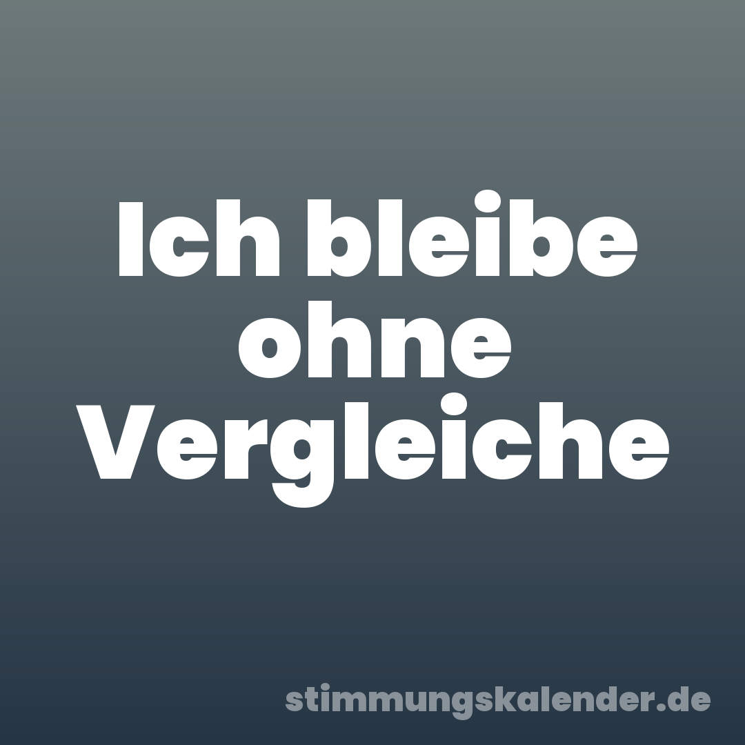 Ich bleibe ohne Vergleiche