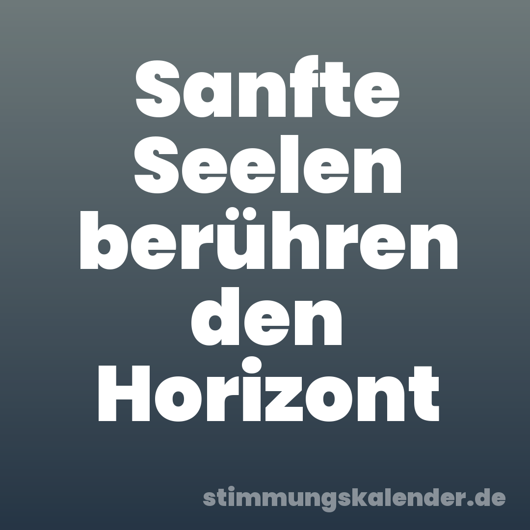 Sanfte Seelen berühren den Horizont