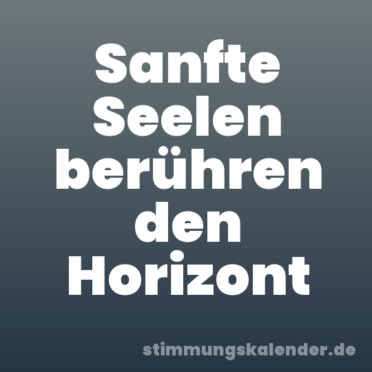 Sanfte Seelen berühren den Horizont
