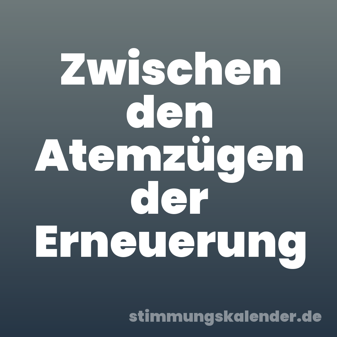 Zwischen den Atemzügen der Erneuerung