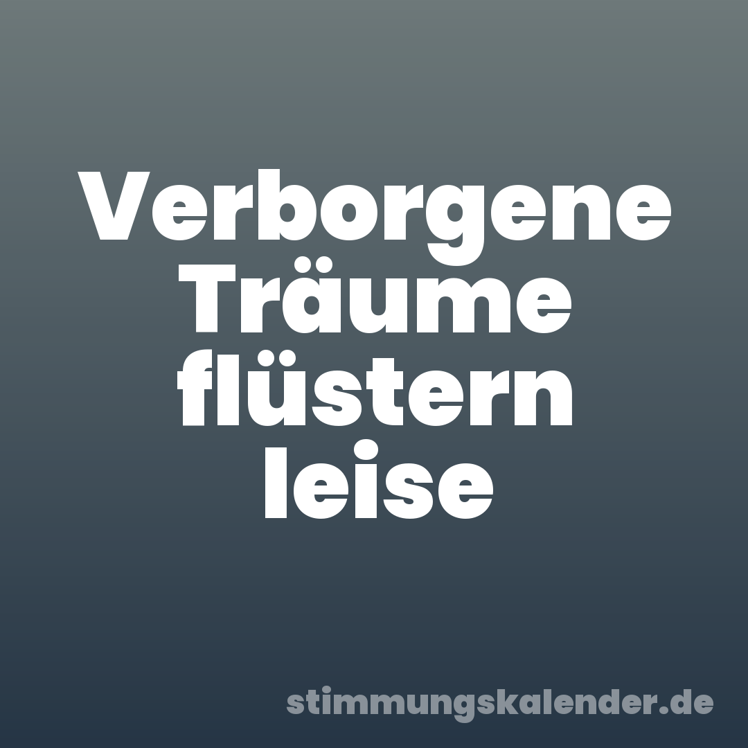 Verborgene Träume flüstern leise