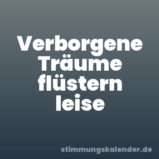 Verborgene Träume flüstern leise