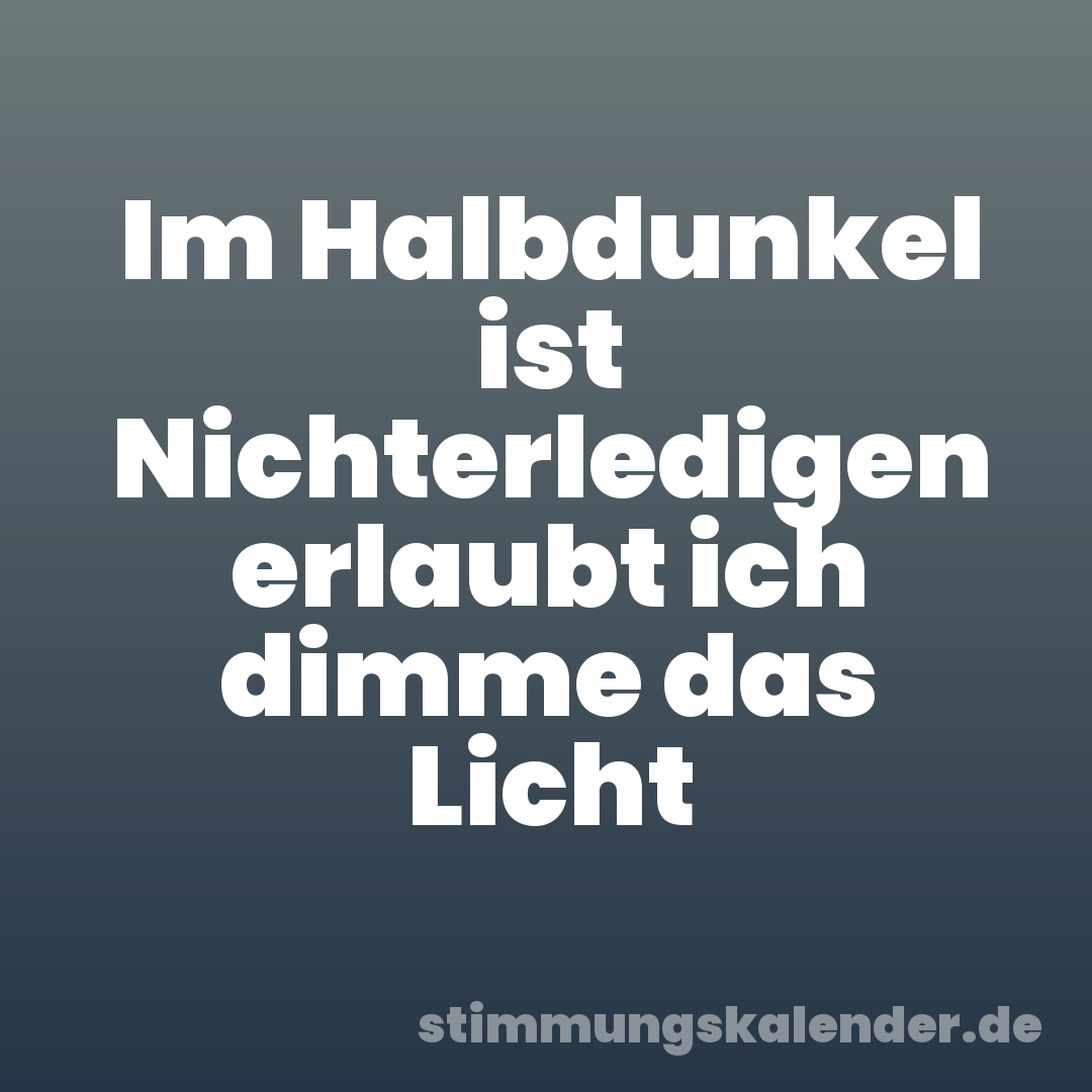 Im Halbdunkel ist Nichterledigen erlaubt ich dimme das Licht