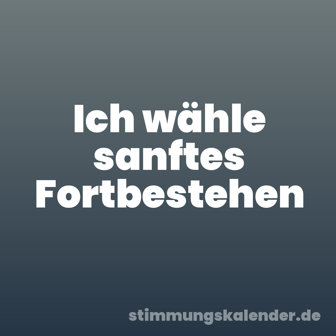 Ich wähle sanftes Fortbestehen