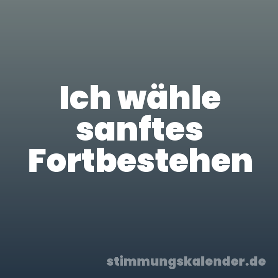 Ich wähle sanftes Fortbestehen