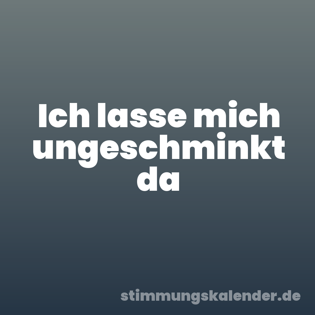 Ich lasse mich ungeschminkt da