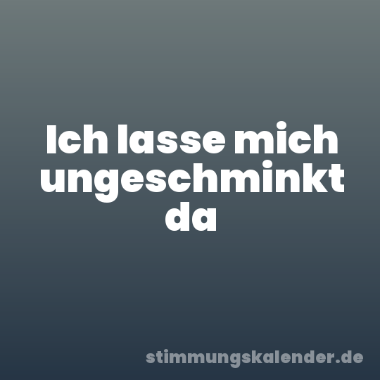 Ich lasse mich ungeschminkt da
