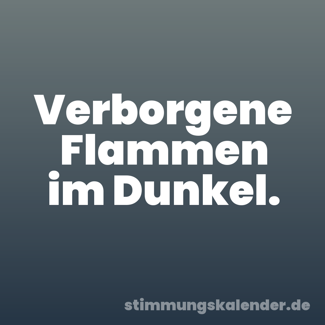 Verborgene Flammen im Dunkel.