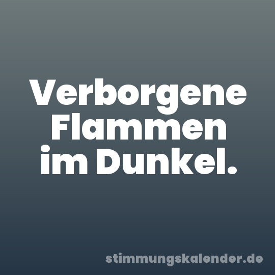 Verborgene Flammen im Dunkel.