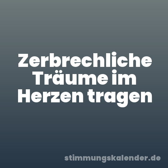 Zerbrechliche Träume im Herzen tragen