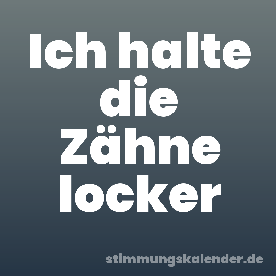Ich halte die Zähne locker