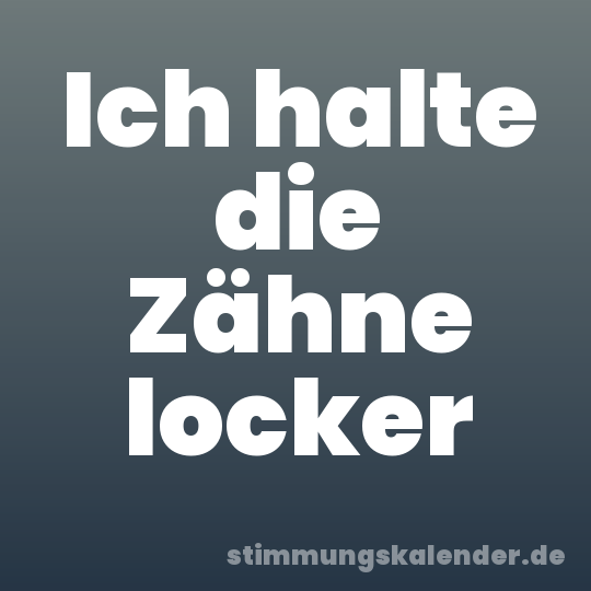 Ich halte die Zähne locker