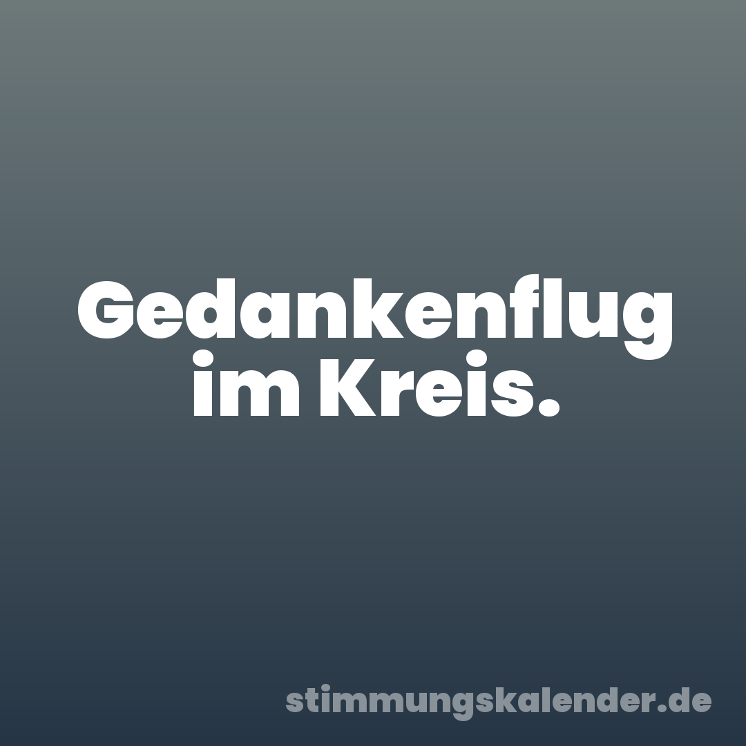 Gedankenflug im Kreis.
