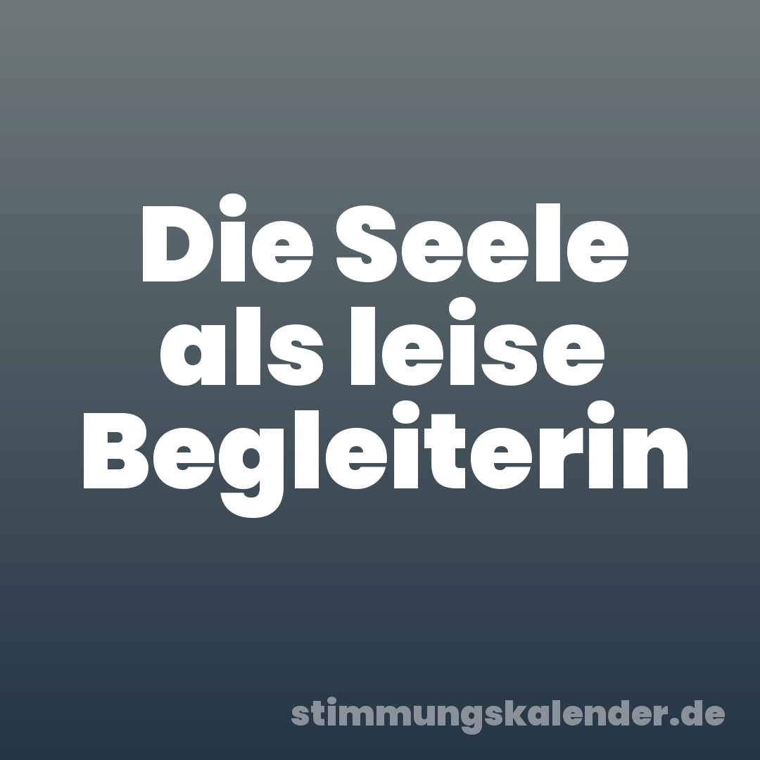 Die Seele als leise Begleiterin