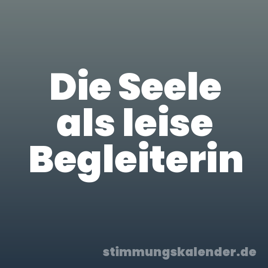 Die Seele als leise Begleiterin