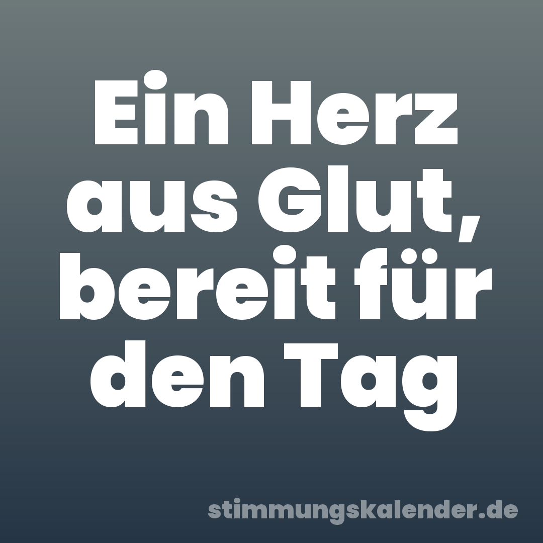 Ein Herz aus Glut, bereit für den Tag