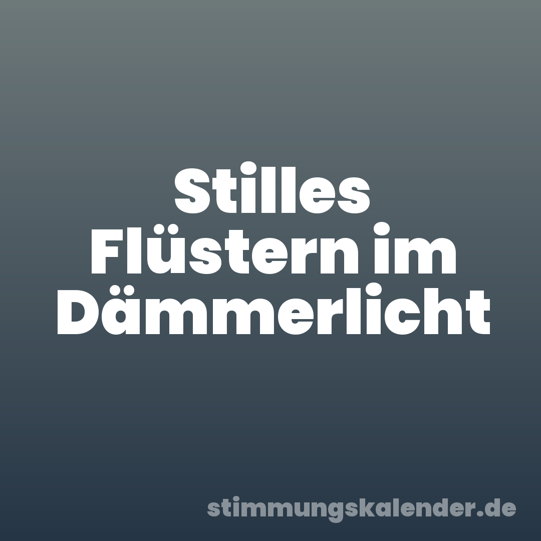 Stilles Flüstern im Dämmerlicht