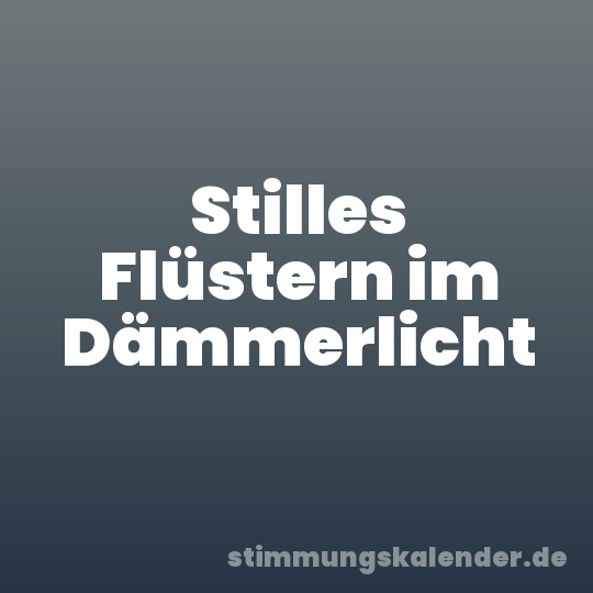 Stilles Flüstern im Dämmerlicht