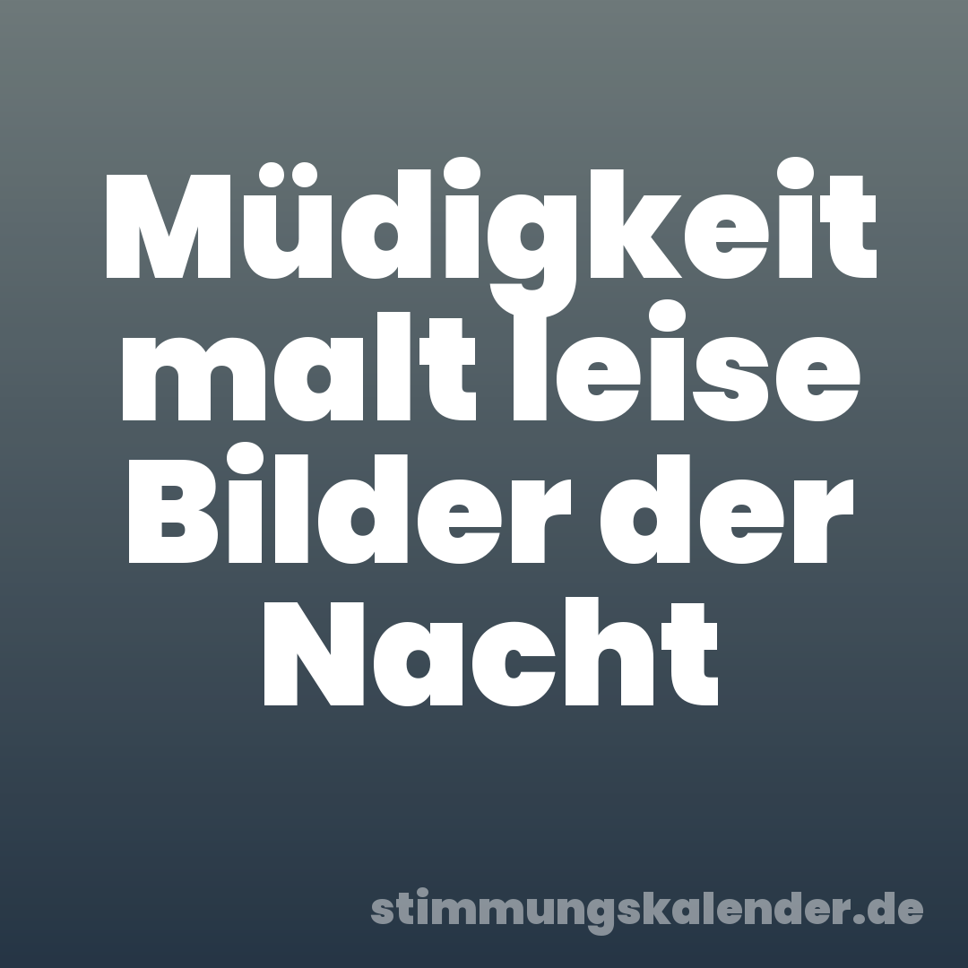 Müdigkeit malt leise Bilder der Nacht