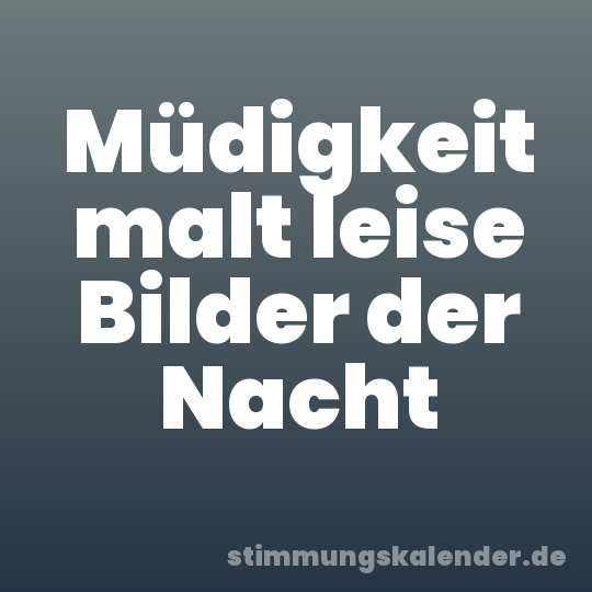 Müdigkeit malt leise Bilder der Nacht