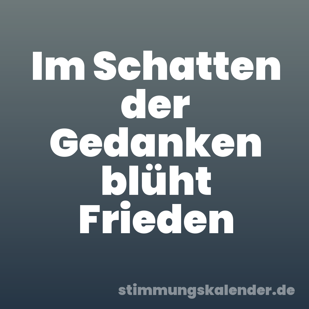 Im Schatten der Gedanken blüht Frieden