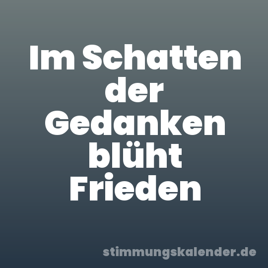 Im Schatten der Gedanken blüht Frieden