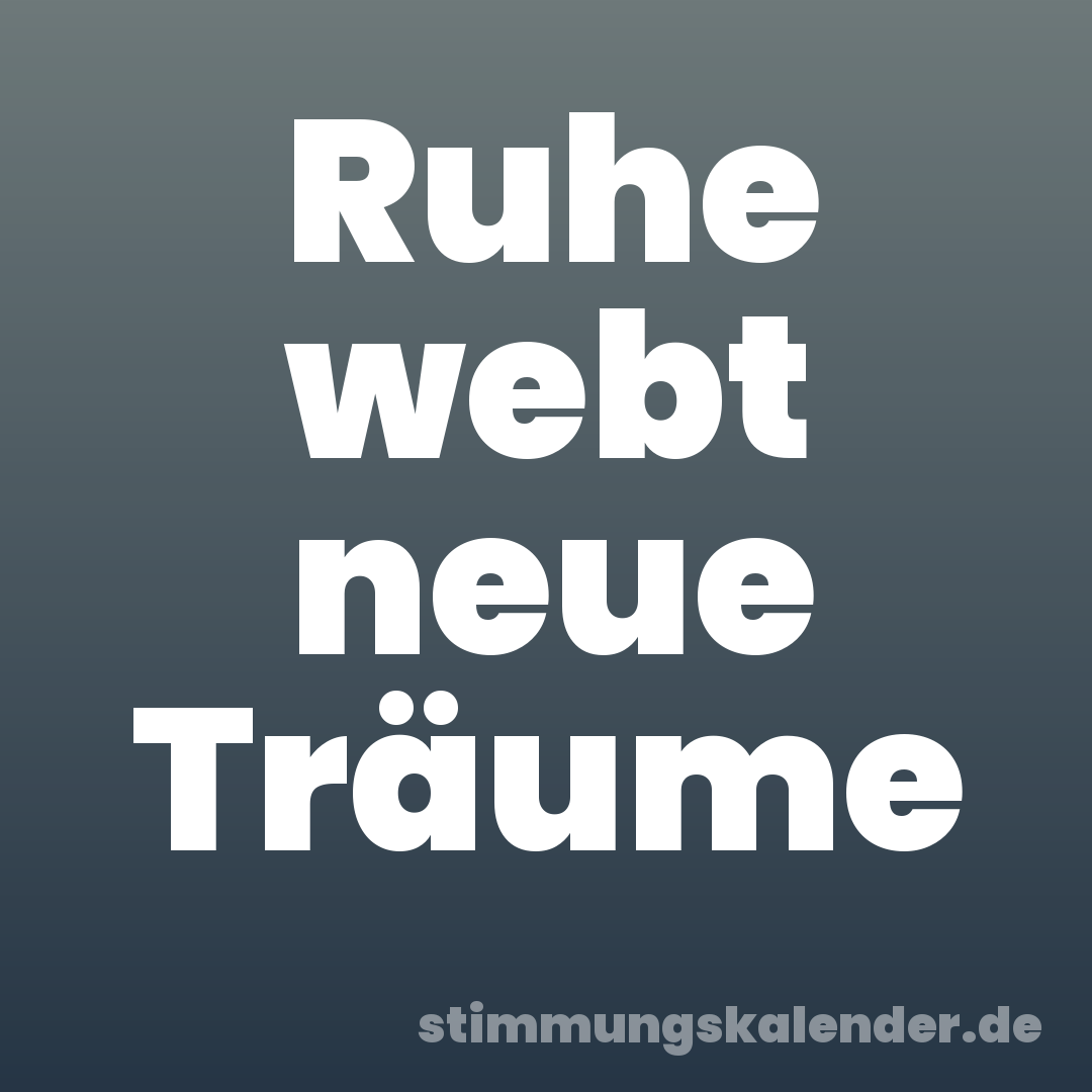 Ruhe webt neue Träume