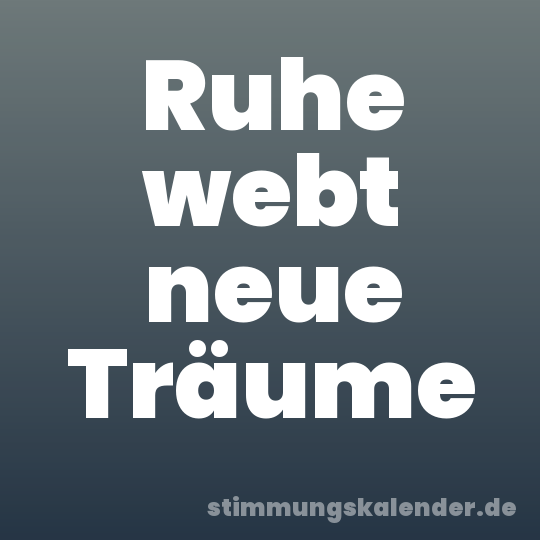 Ruhe webt neue Träume