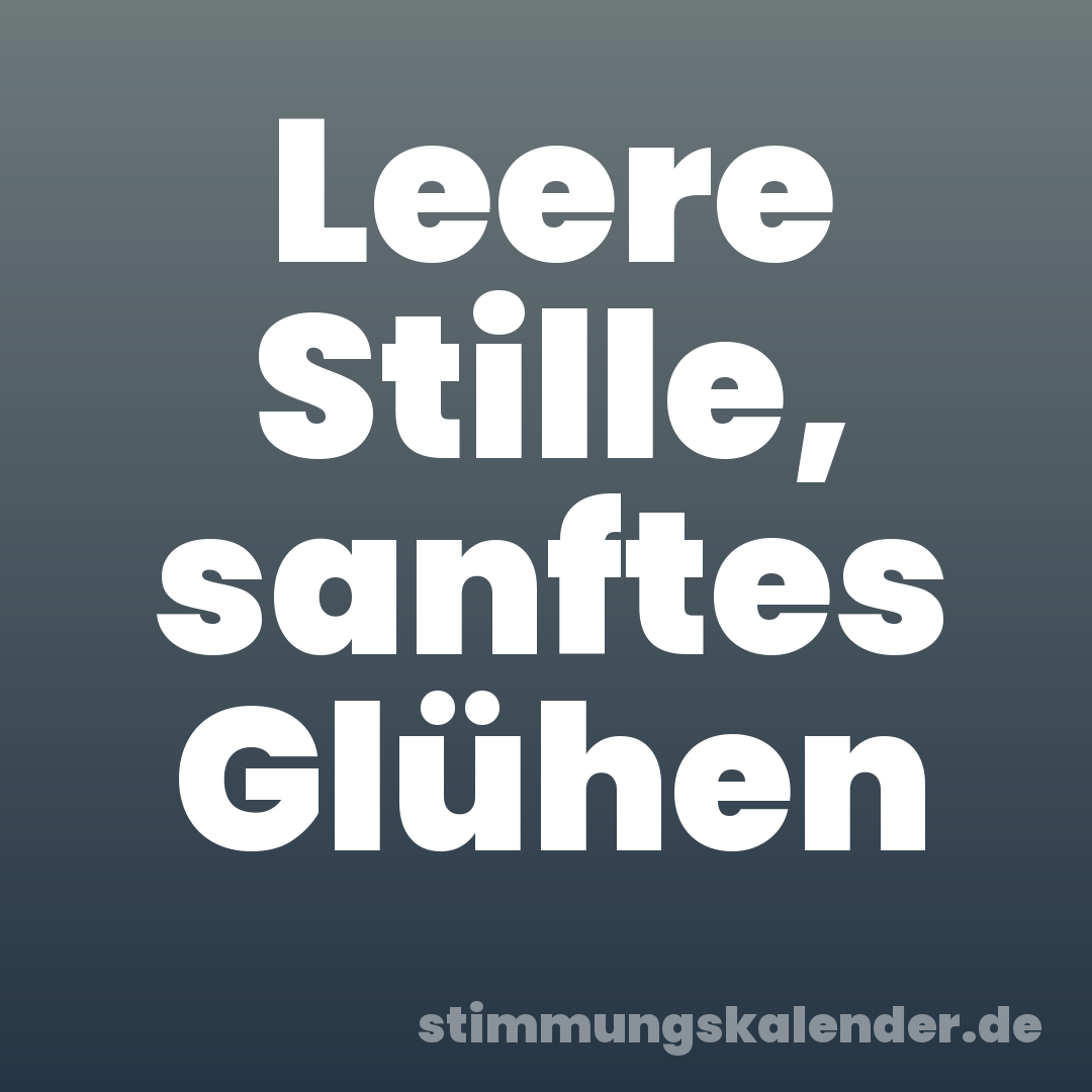 Leere Stille, sanftes Glühen