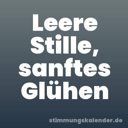Leere Stille, sanftes Glühen