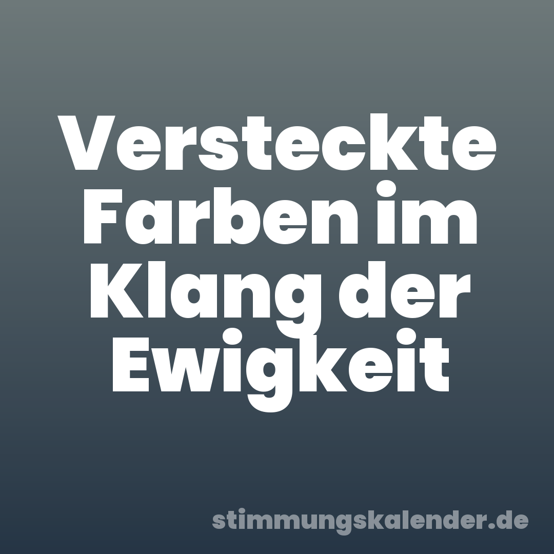 Versteckte Farben im Klang der Ewigkeit
