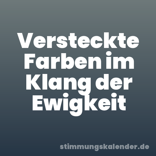 Versteckte Farben im Klang der Ewigkeit