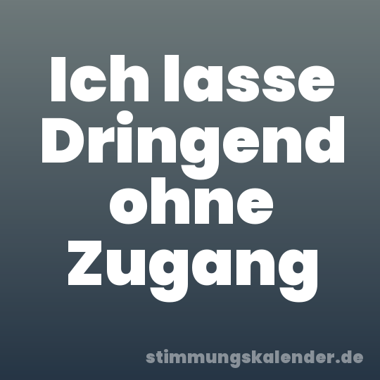 Ich lasse Dringend ohne Zugang