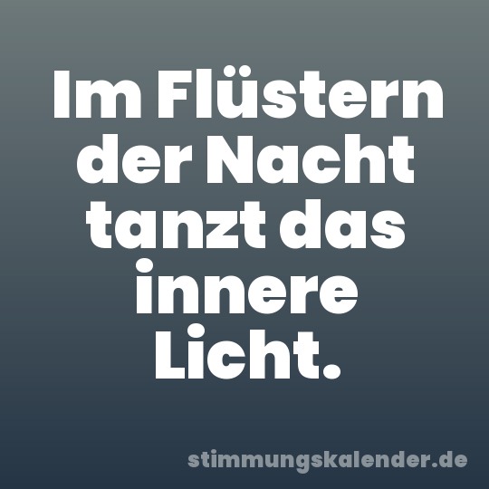 Im Flüstern der Nacht tanzt das innere Licht.