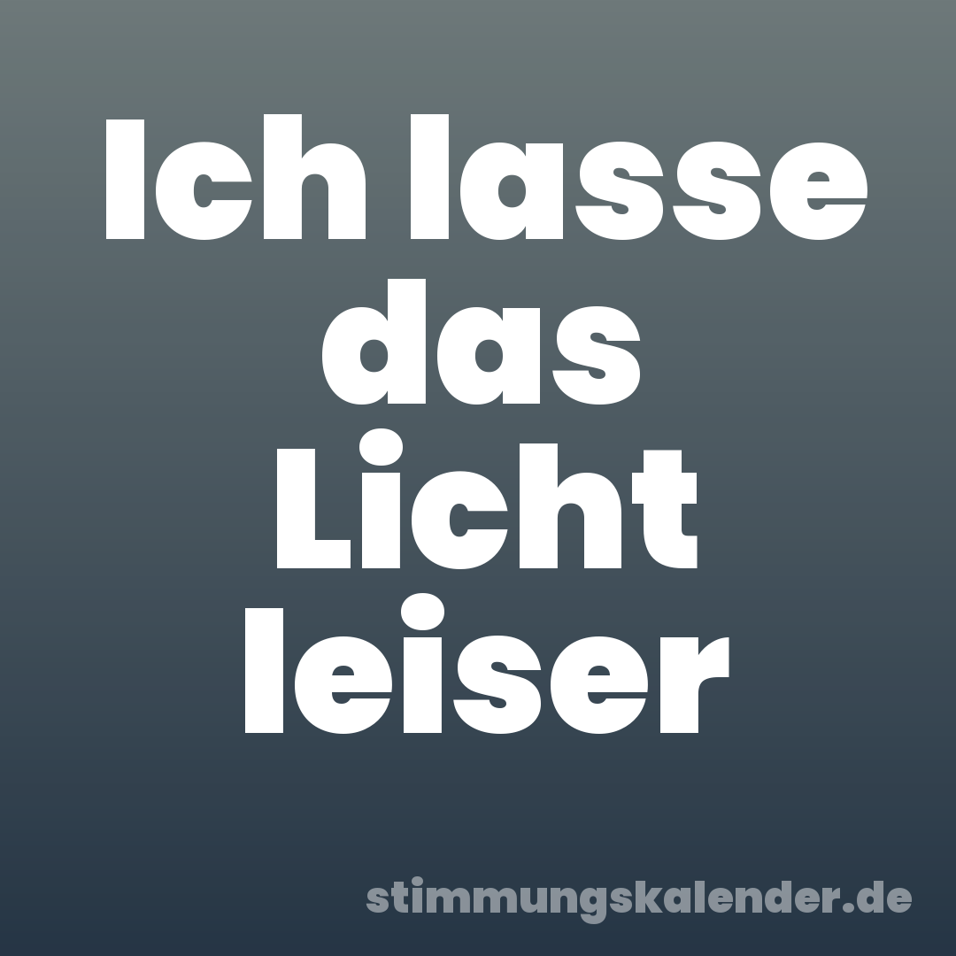 Ich lasse das Licht leiser