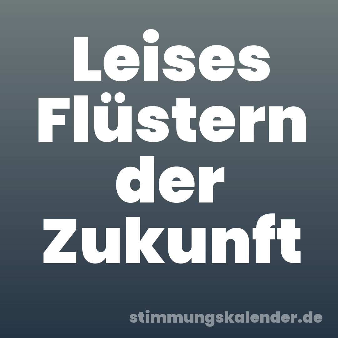 Leises Flüstern der Zukunft