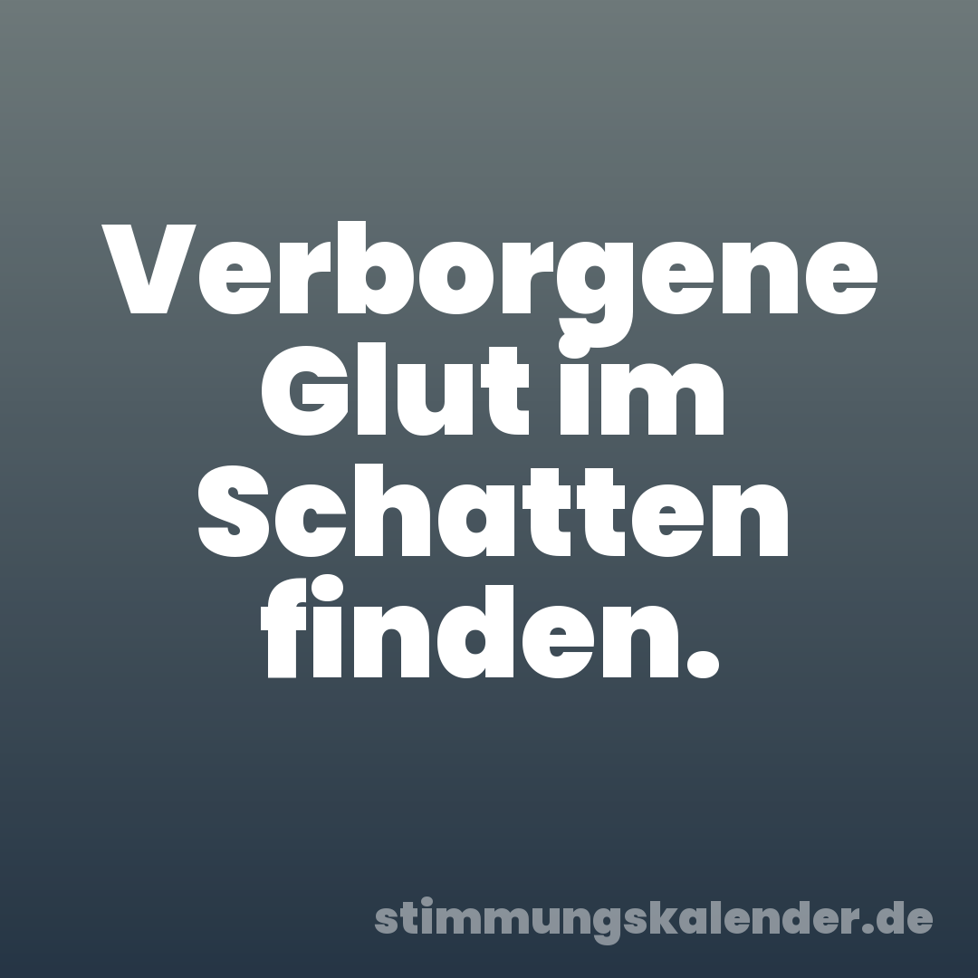 Verborgene Glut im Schatten finden.