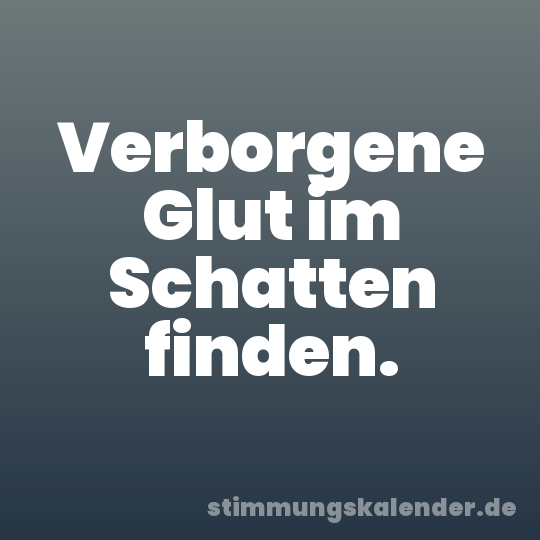 Verborgene Glut im Schatten finden.