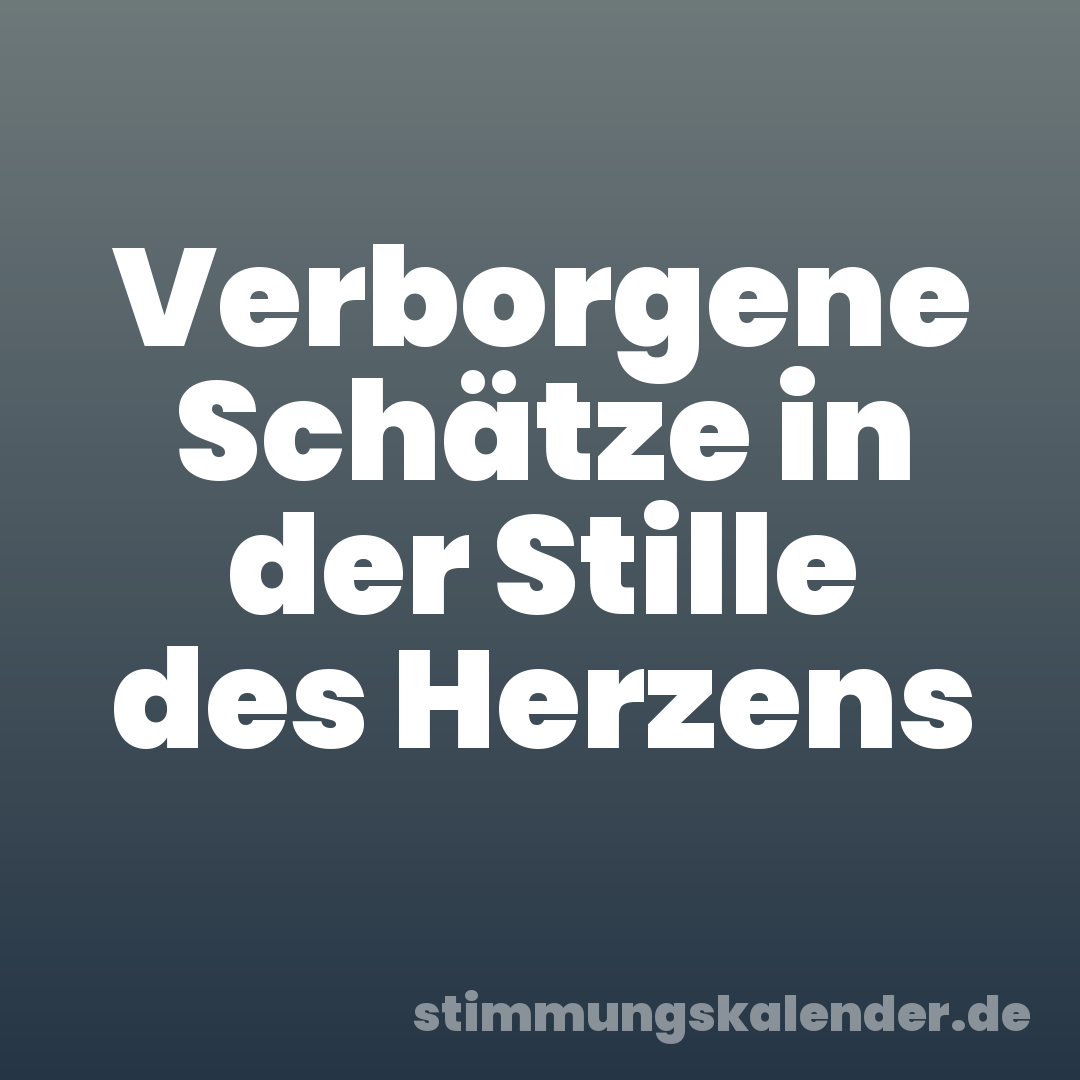 Verborgene Schätze in der Stille des Herzens