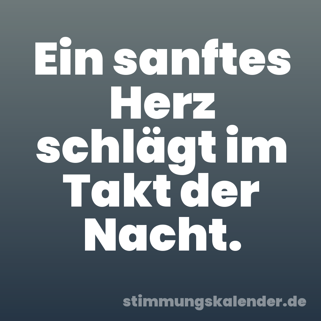 Ein sanftes Herz schlägt im Takt der Nacht.