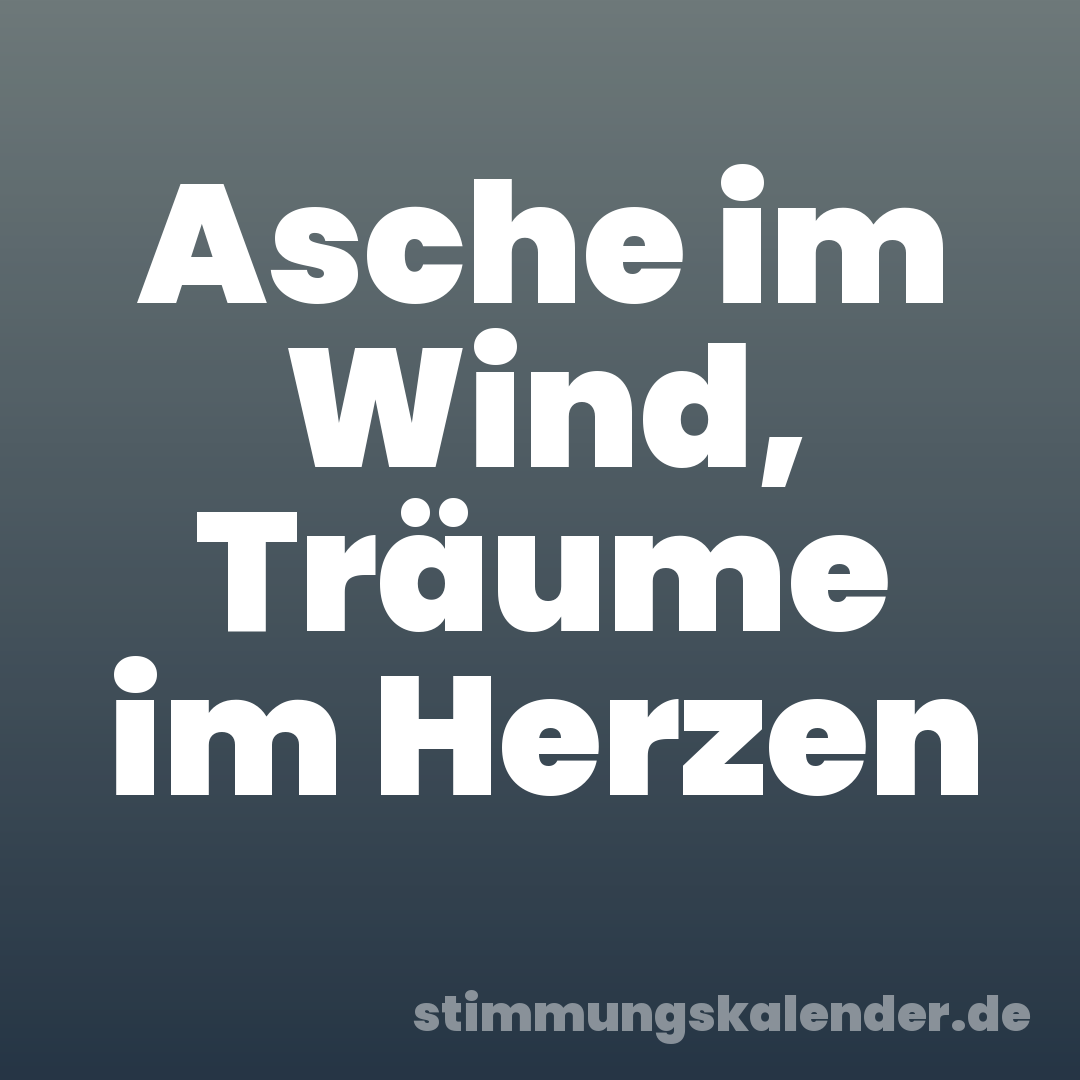 Asche im Wind, Träume im Herzen