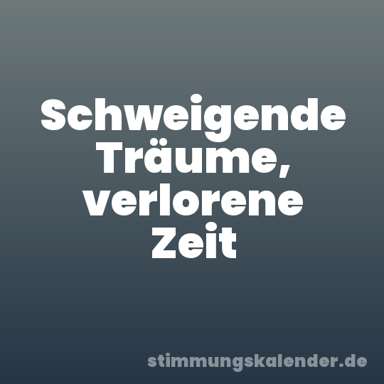 Schweigende Träume, verlorene Zeit