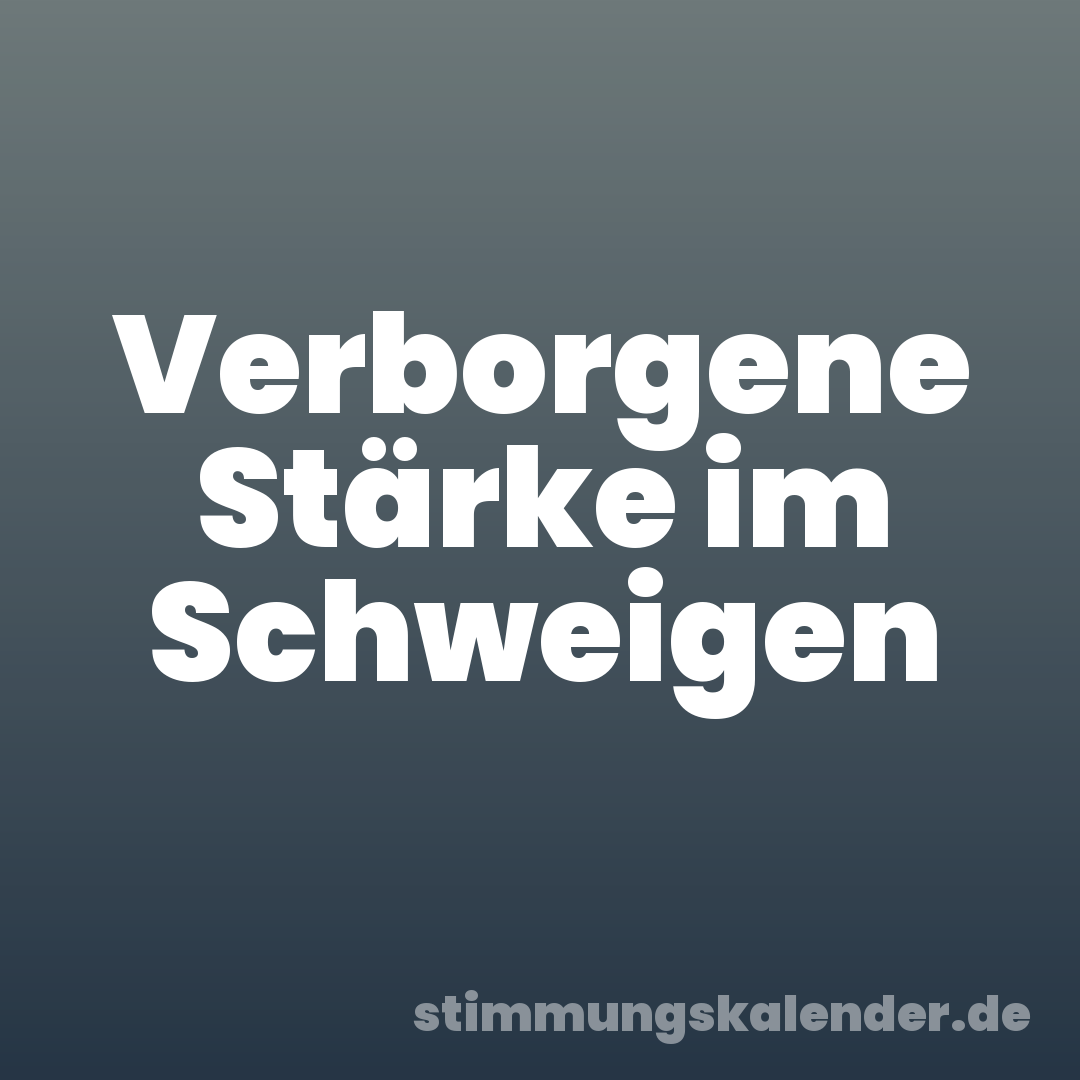 Verborgene Stärke im Schweigen