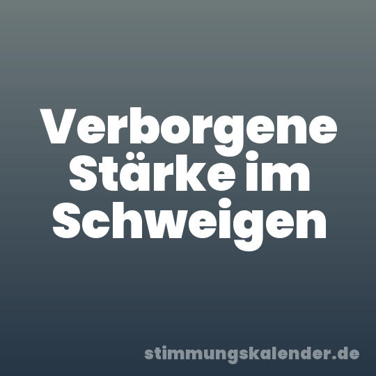 Verborgene Stärke im Schweigen