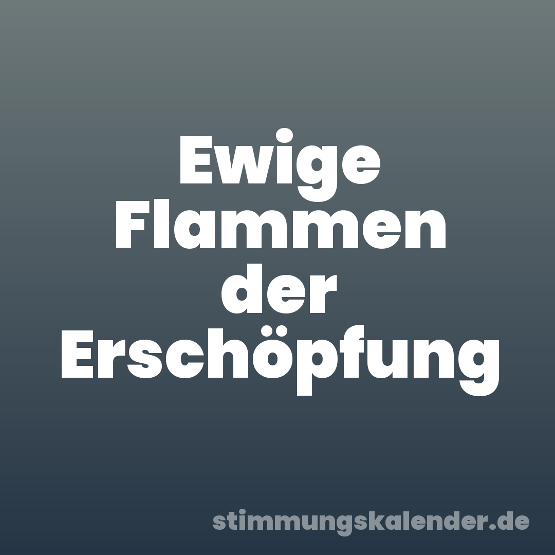 Ewige Flammen der Erschöpfung