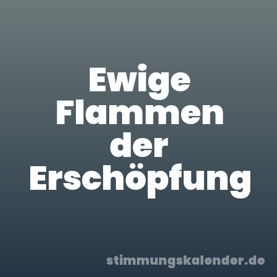 Ewige Flammen der Erschöpfung
