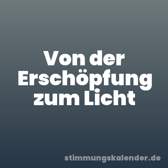 Von der Erschöpfung zum Licht
